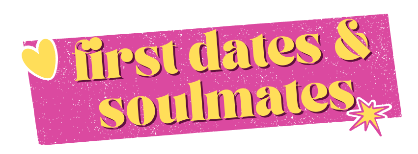 First Dates & Soulmates